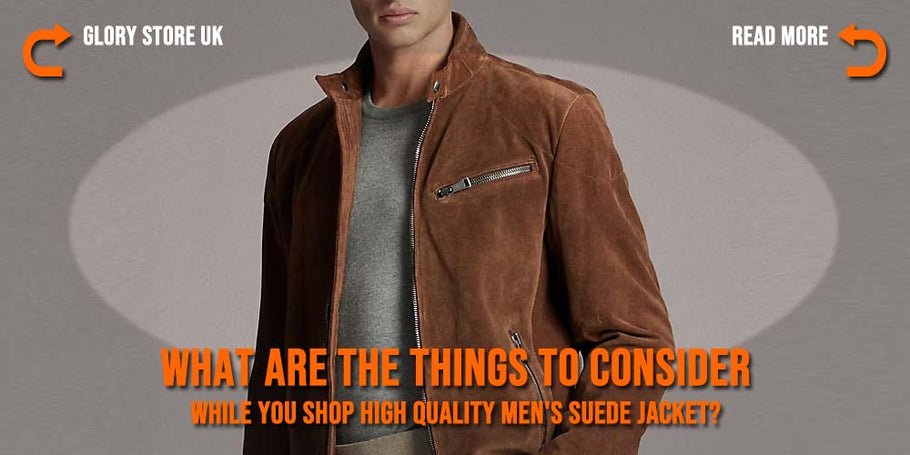 What are the Things to Consider While You Shop high quality men's suede jacket?